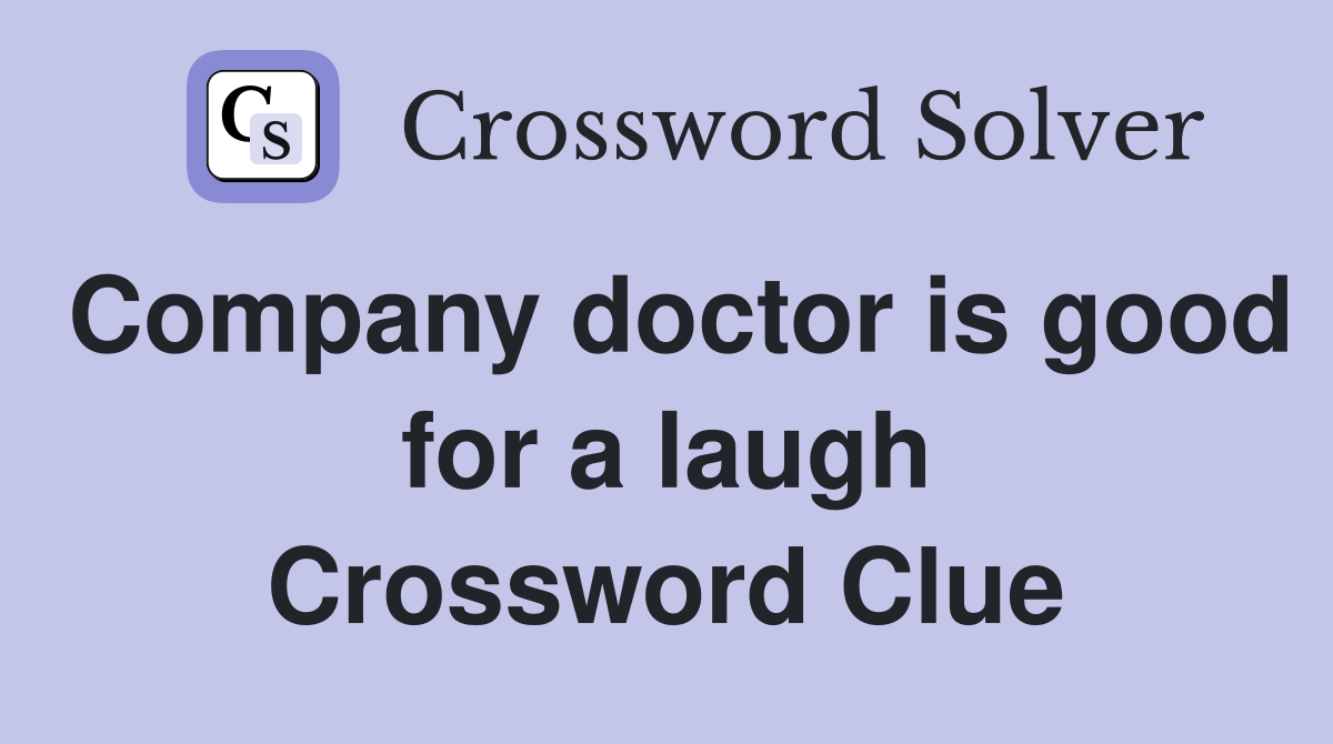 Company doctor is good for a laugh Crossword Clue