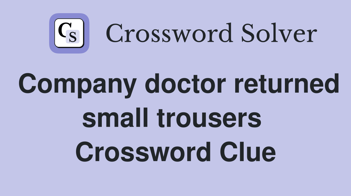 Company doctor returned small trousers  Crossword Clue