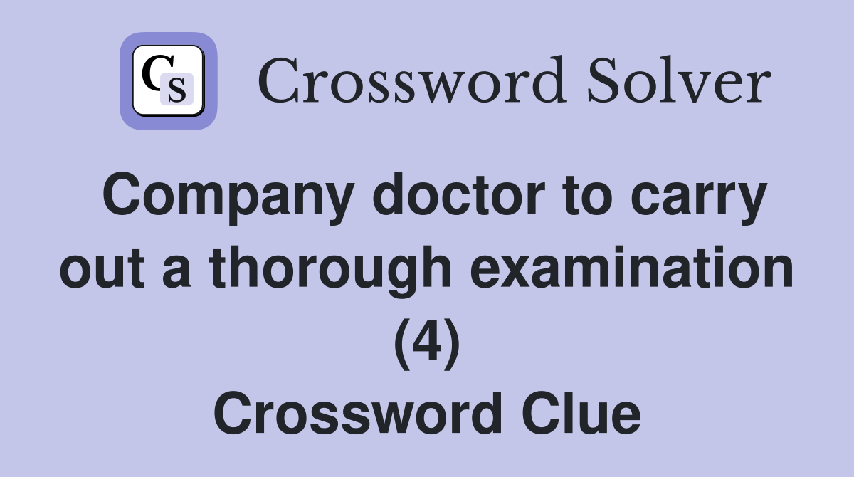 Company doctor to carry out a thorough examination (4) Crossword Clue