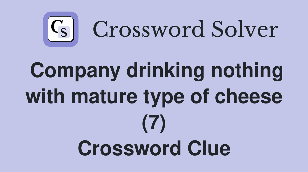 Company drinking nothing with mature type of cheese (7) Crossword Clue