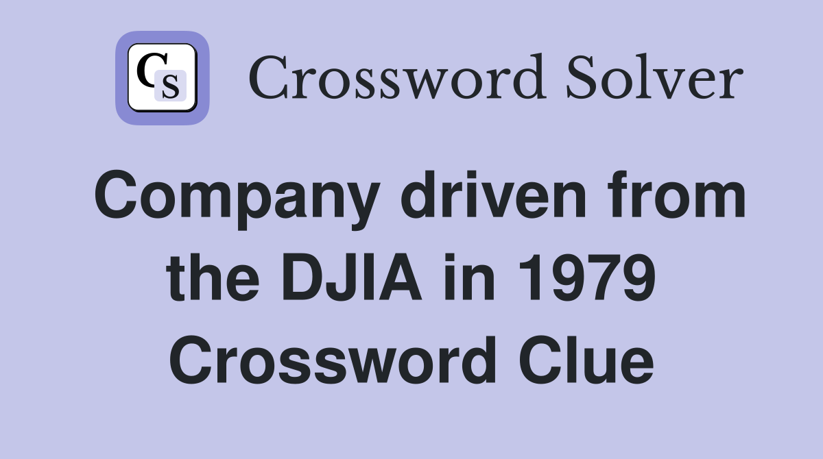 Company driven from the DJIA in 1979 Crossword Clue
