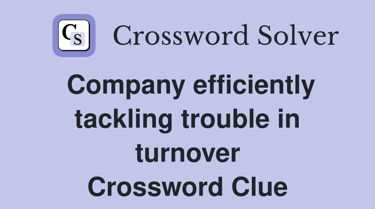 Company efficiently tackling trouble in turnover Crossword Clue