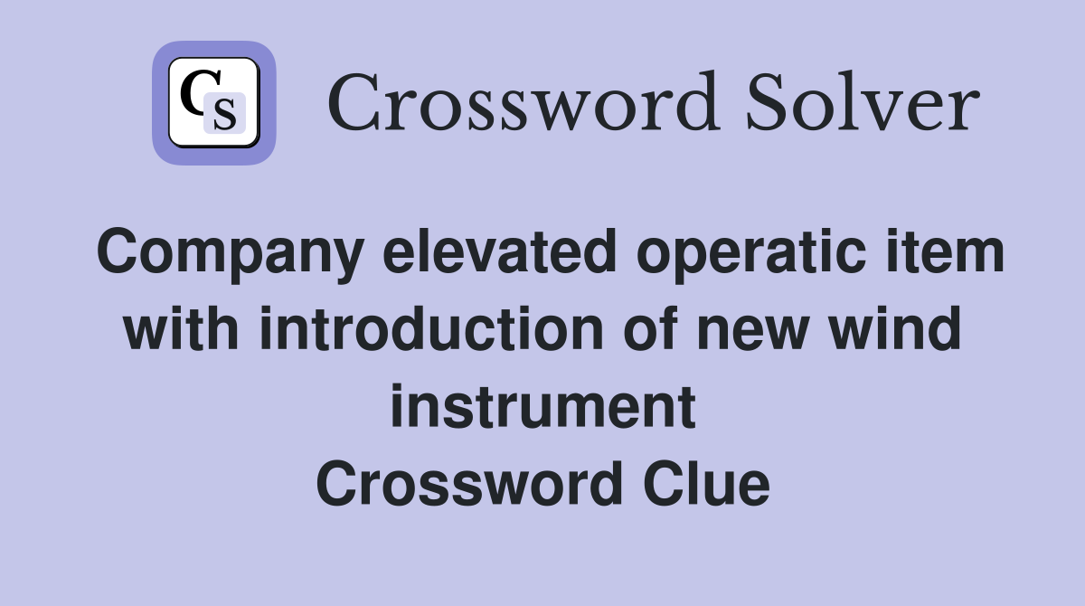 Company elevated operatic item with introduction of new wind instrument Crossword Clue