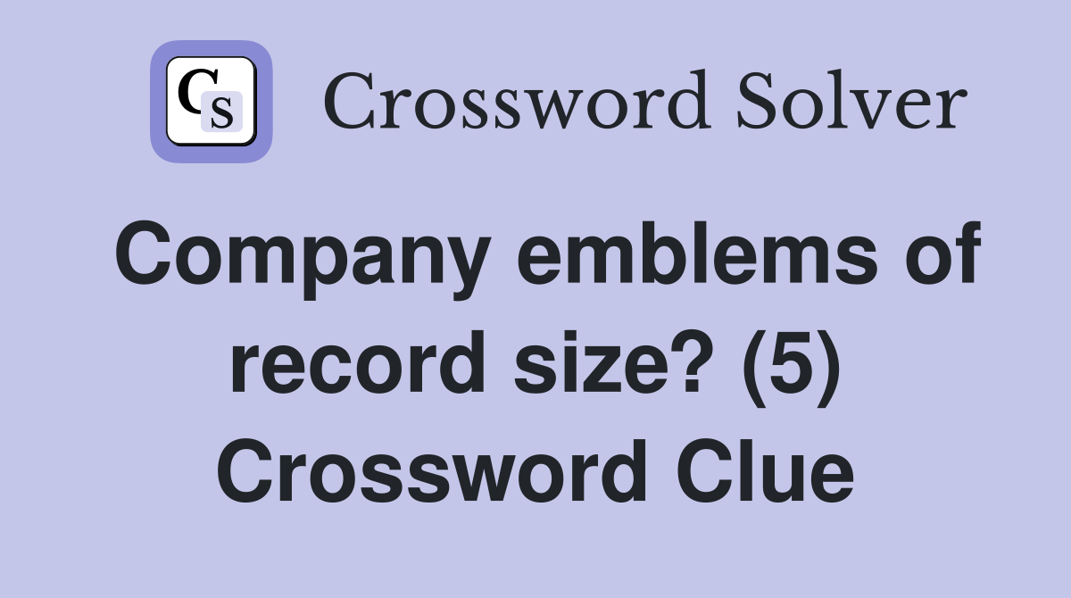 Company emblems of record size? (5) Crossword Clue