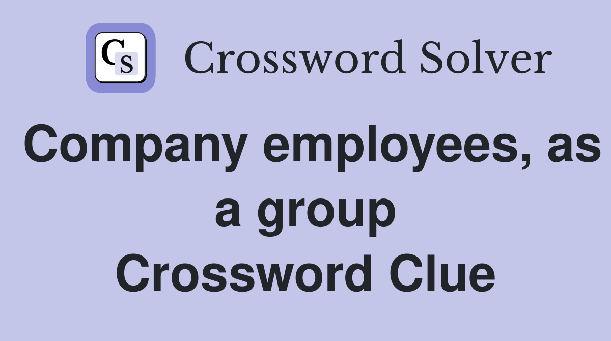 Company employees, as a group Crossword Clue