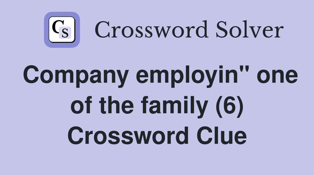 Company employin" one of the family (6) Crossword Clue