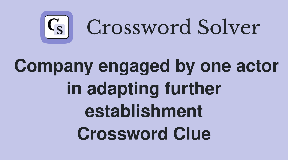 Company engaged by one actor in adapting further establishment Crossword Clue