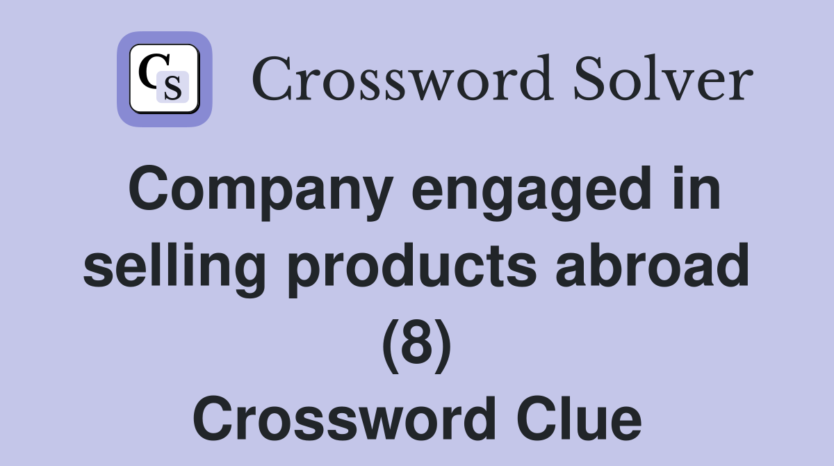 Company engaged in selling products abroad (8) Crossword Clue