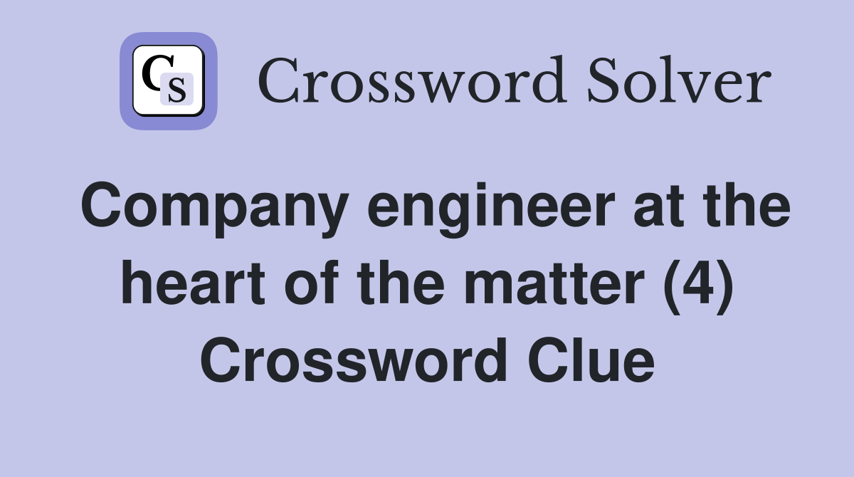 Company engineer at the heart of the matter (4) Crossword Clue
