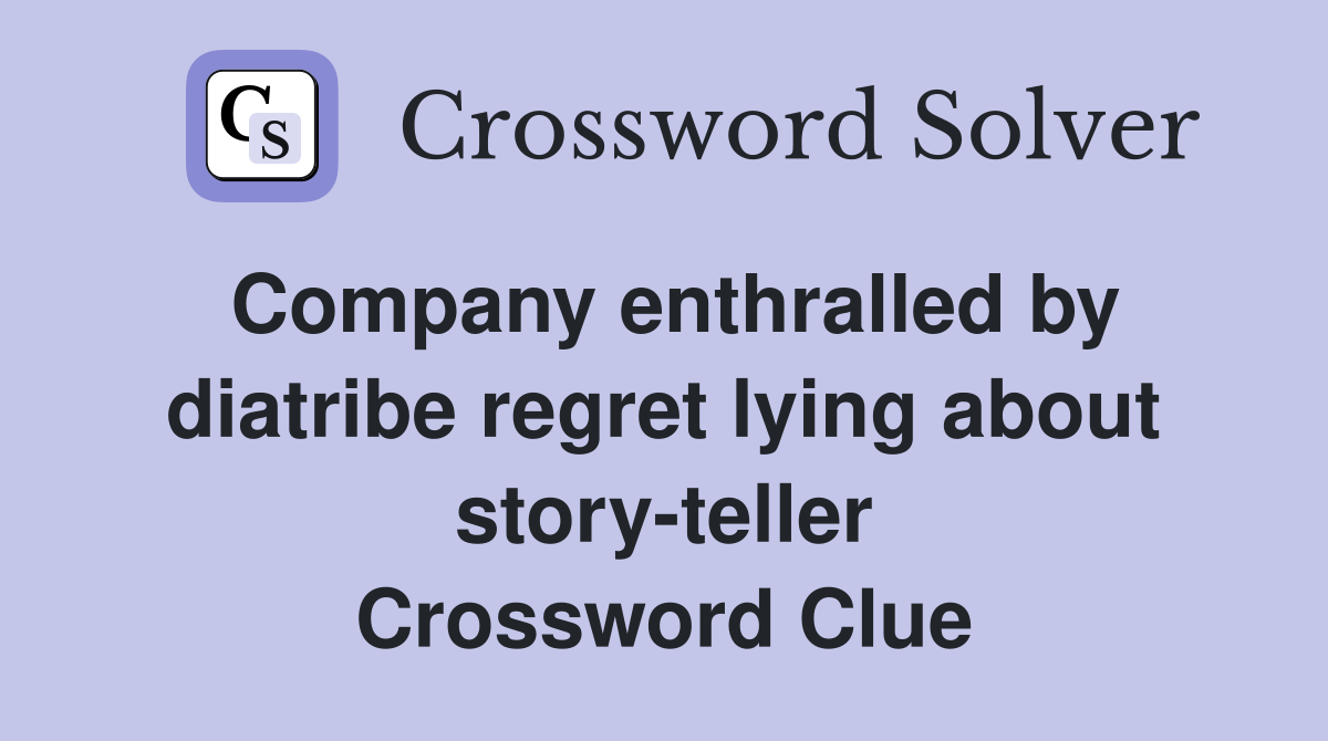 Company enthralled by diatribe regret lying about story-teller Crossword Clue