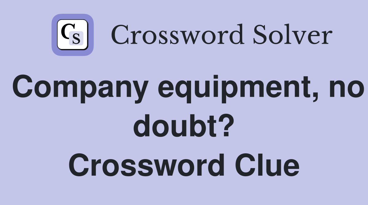 Company equipment, no doubt? Crossword Clue