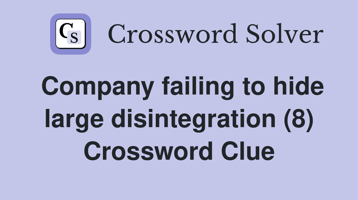 Company failing to hide large disintegration (8) Crossword Clue