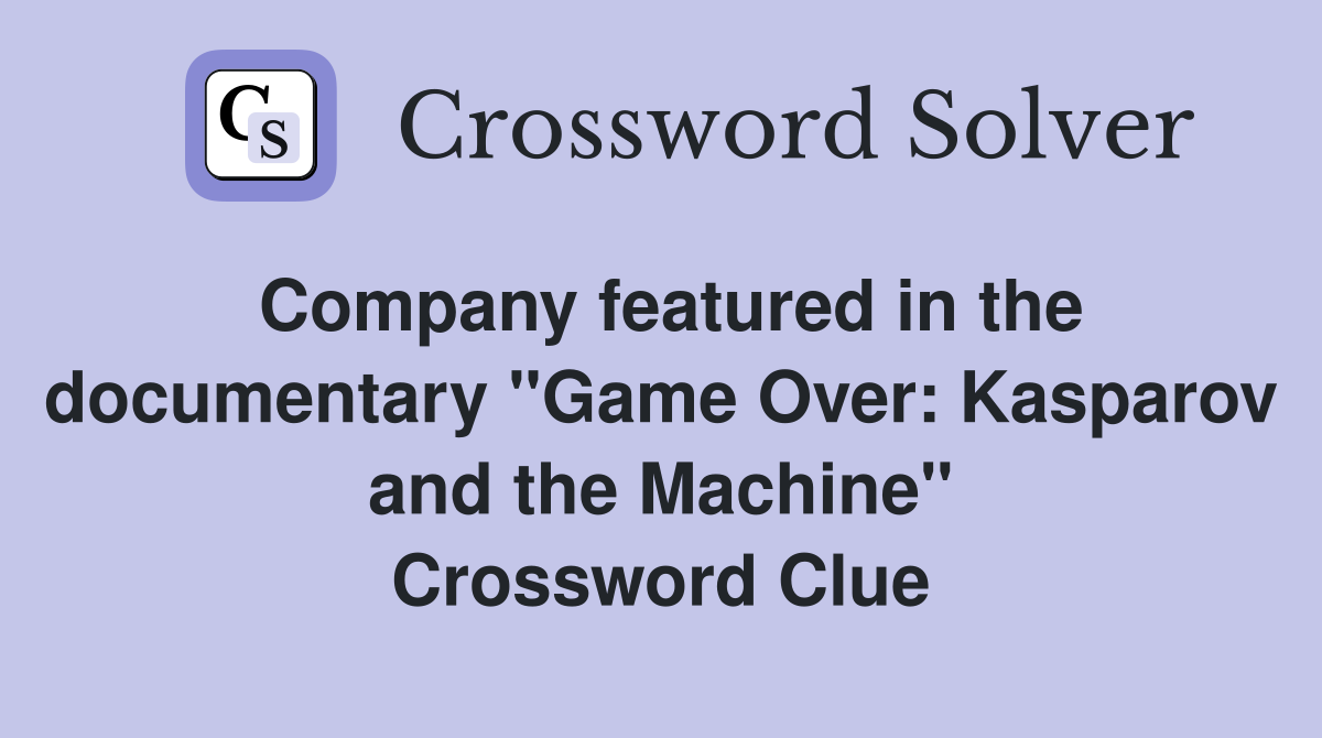 Company featured in the documentary "Game Over: Kasparov and the Machine" Crossword Clue