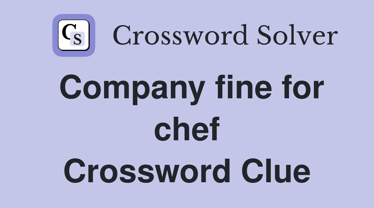 Company fine for chef Crossword Clue