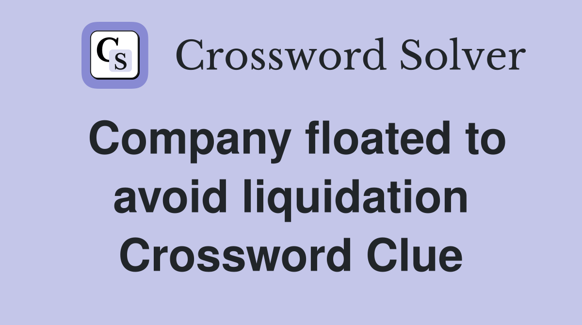 Company floated to avoid liquidation Crossword Clue