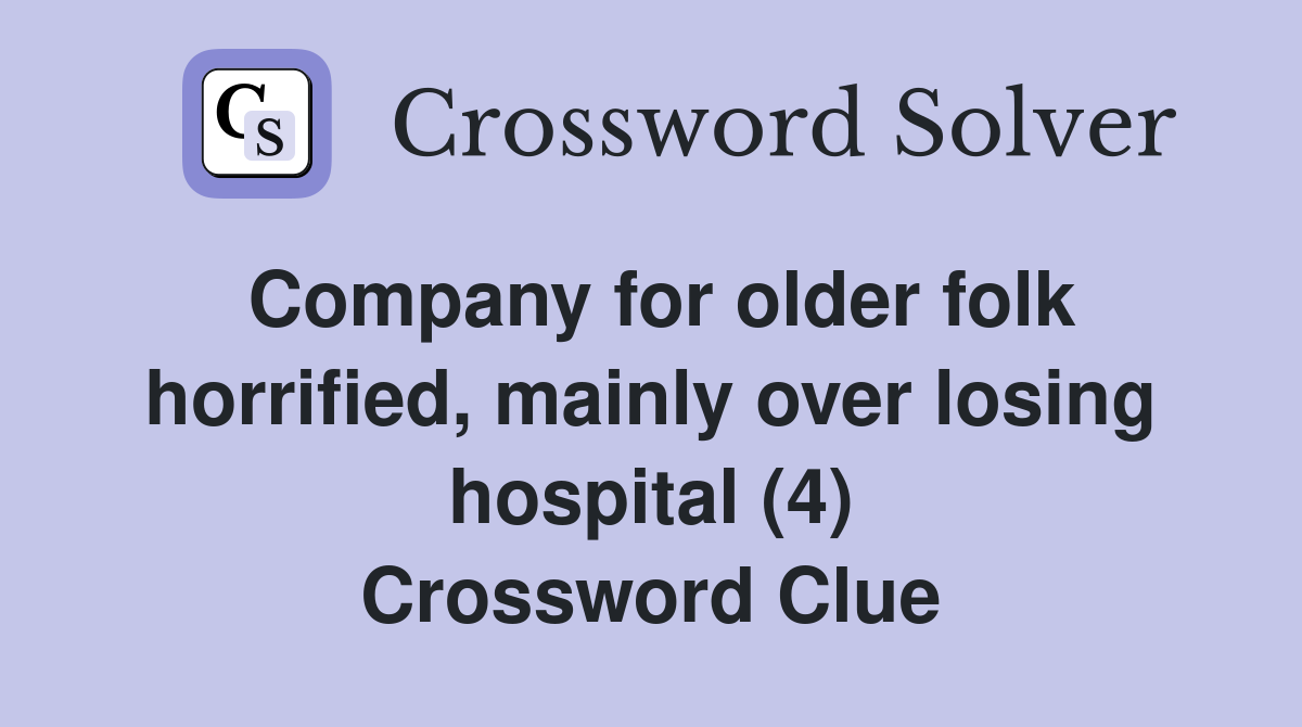 Company for older folk horrified, mainly over losing hospital (4) Crossword Clue