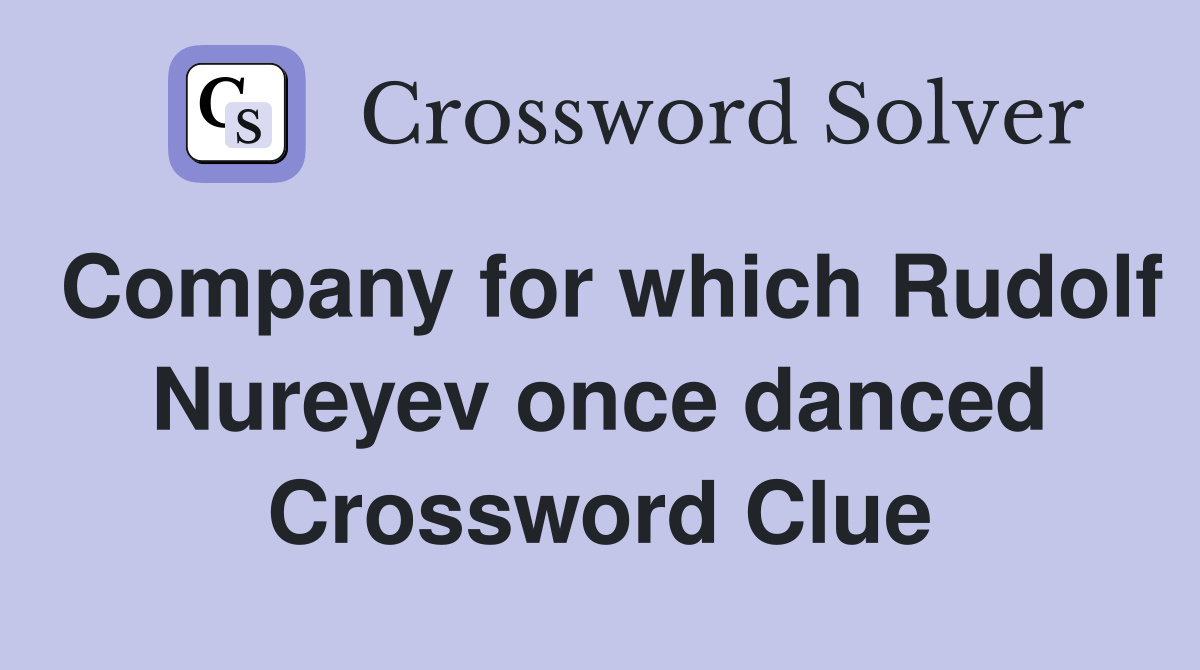 Company for which Rudolf Nureyev once danced Crossword Clue