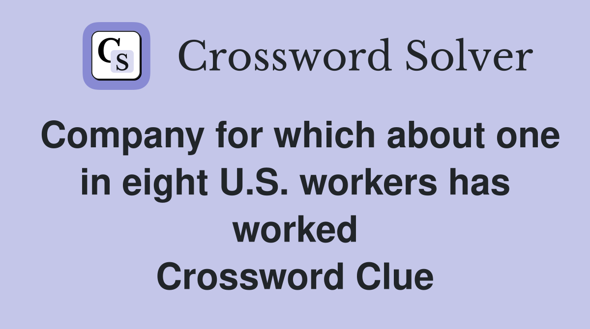 Company for which about one in eight U.S. workers has worked Crossword Clue
