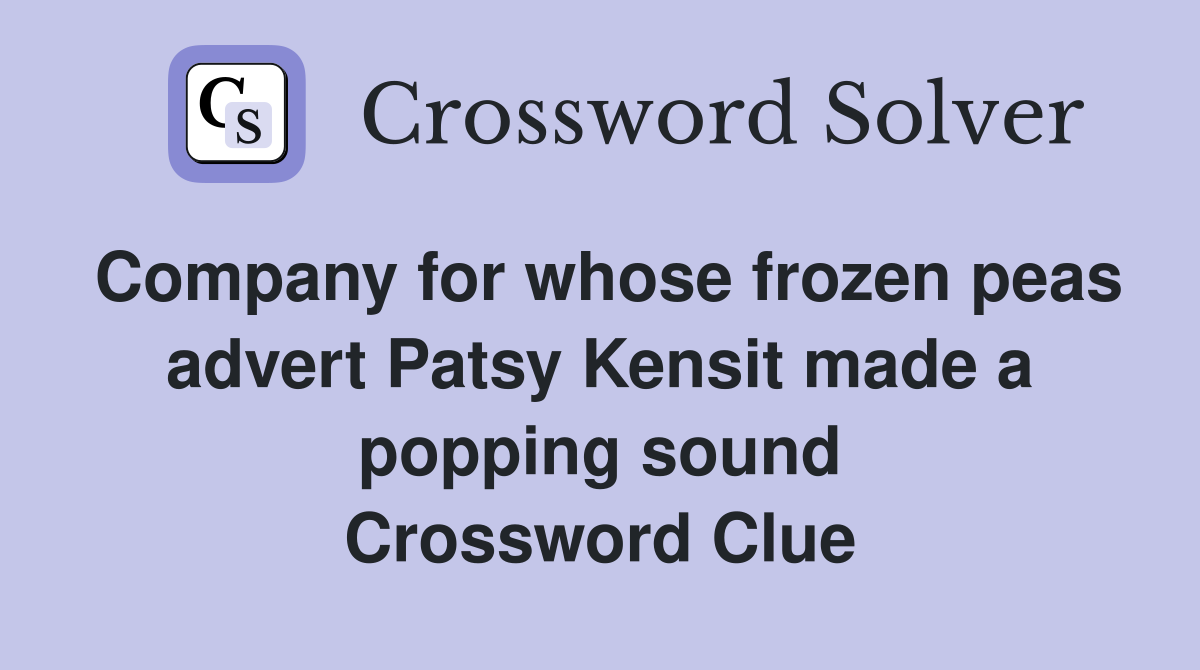 Company for whose frozen peas advert Patsy Kensit made a popping sound Crossword Clue