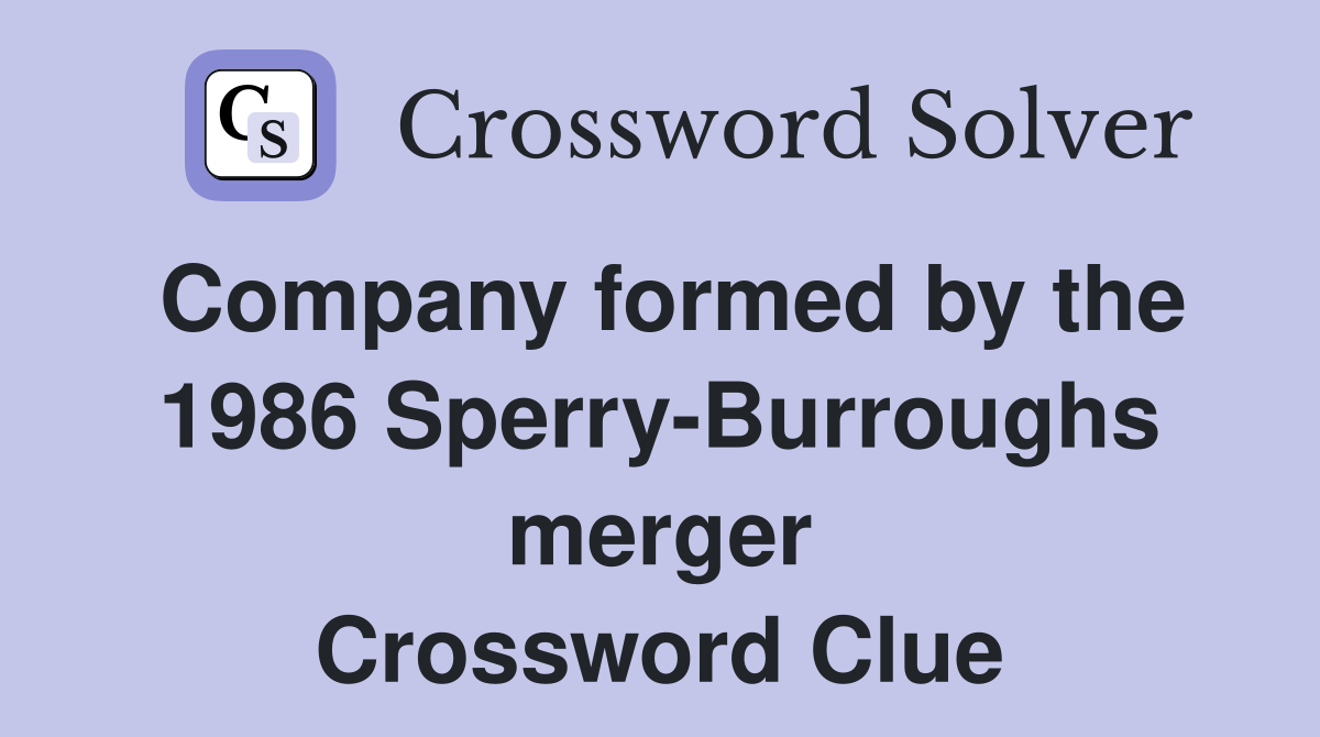 Company formed by the 1986 Sperry-Burroughs merger Crossword Clue