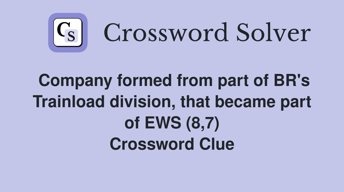 Company formed from part of BR's Trainload division, that became part of EWS (8,7) Crossword Clue