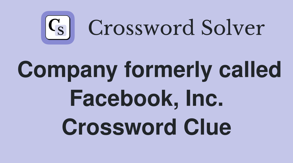 Company formerly called Facebook, Inc. Crossword Clue