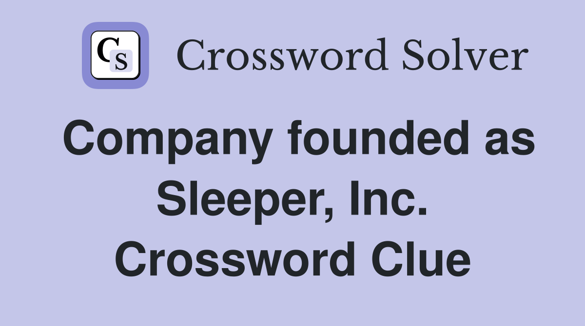 Company founded as Sleeper, Inc. Crossword Clue