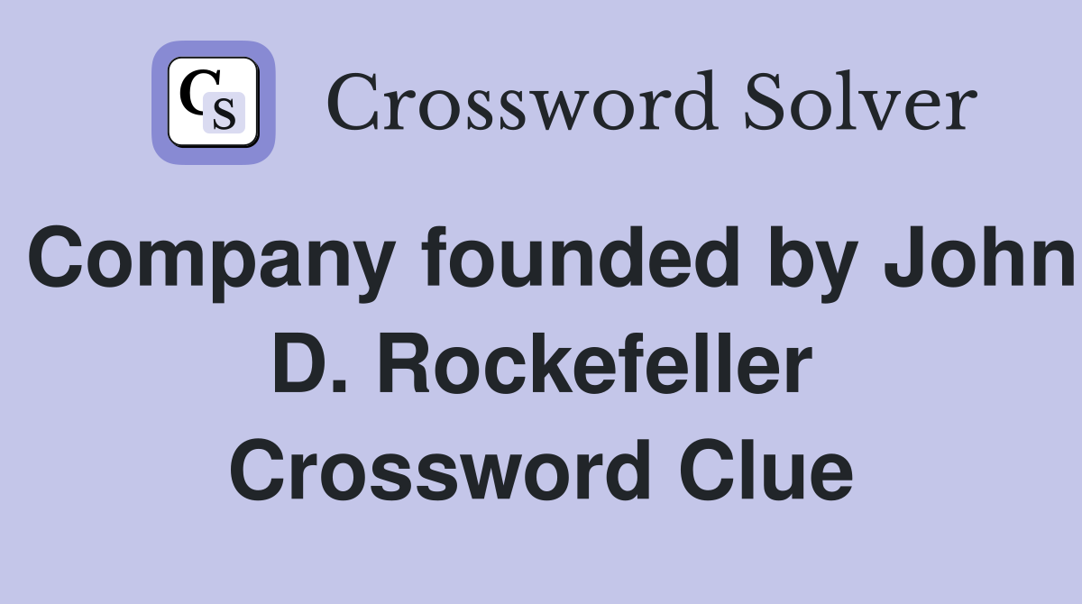 Company founded by John D. Rockefeller Crossword Clue