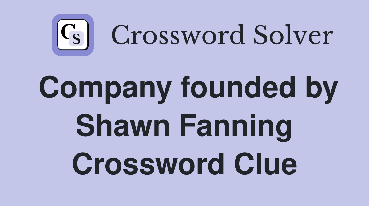 Company founded by Shawn Fanning Crossword Clue