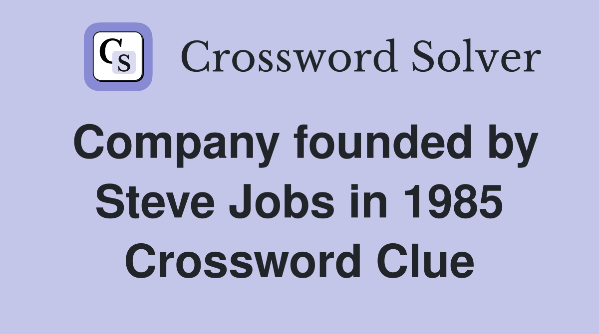 Company founded by Steve Jobs in 1985 Crossword Clue