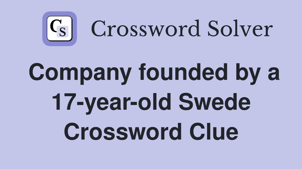 Company founded by a 17-year-old Swede Crossword Clue