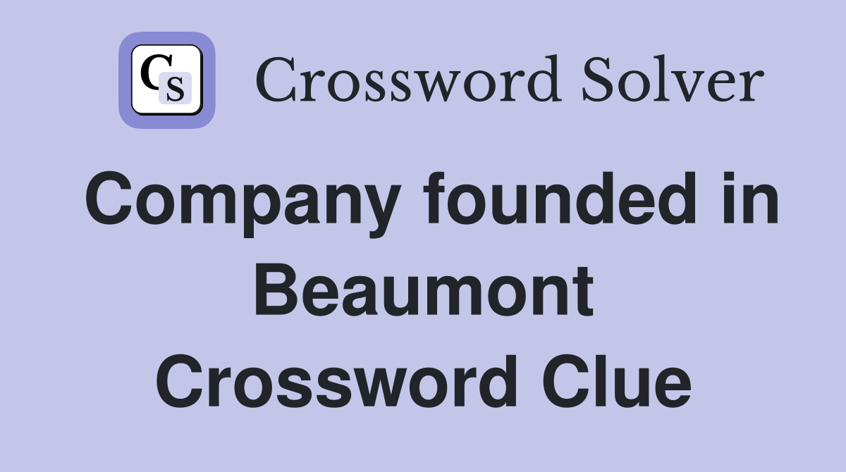 Company founded in Beaumont Crossword Clue