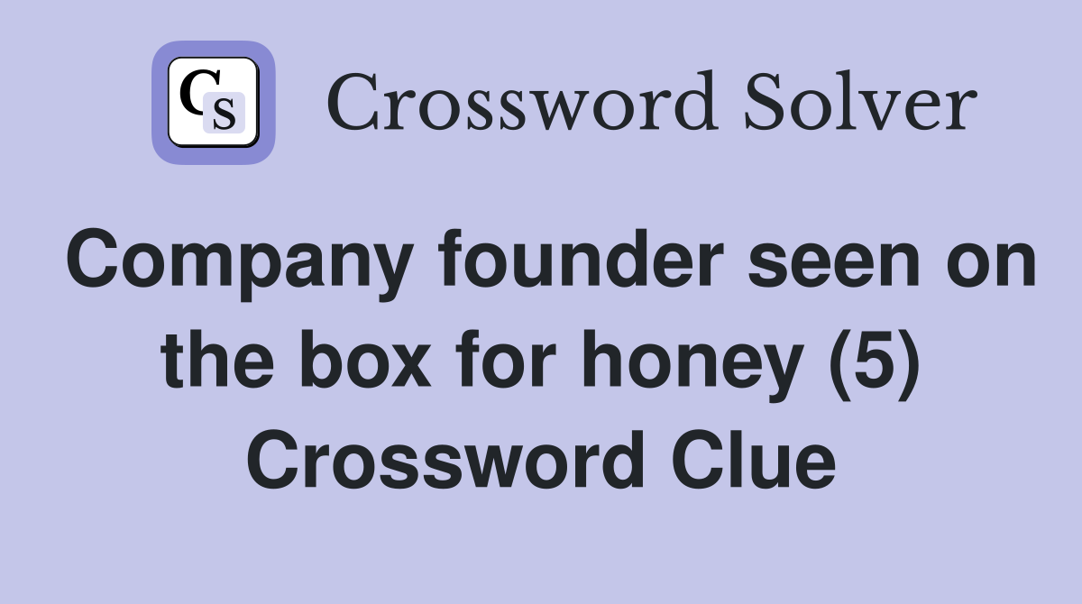Company founder seen on the box for honey (5) Crossword Clue
