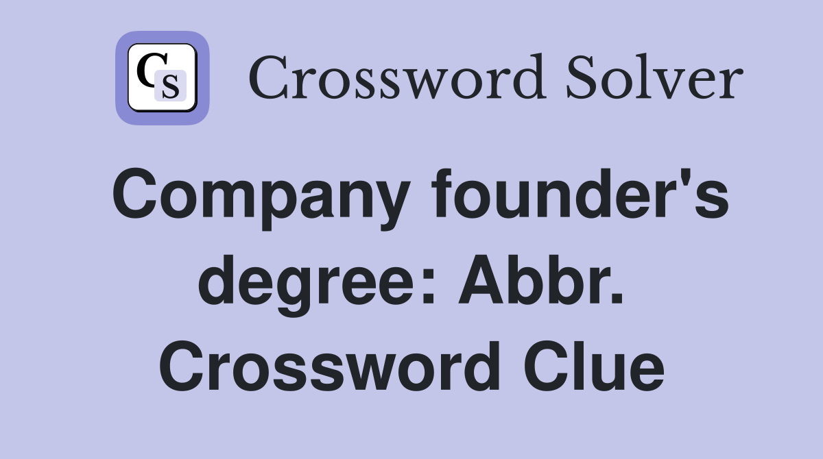 Company founder's degree: Abbr. Crossword Clue