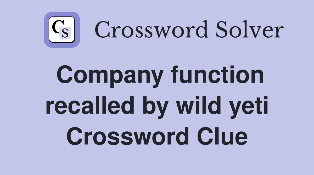 Company function recalled by wild yeti Crossword Clue