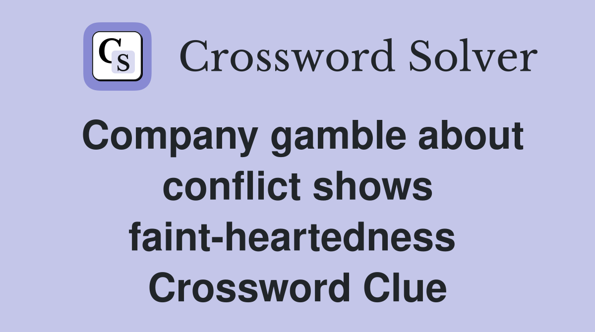 Company gamble about conflict shows faint-heartedness  Crossword Clue