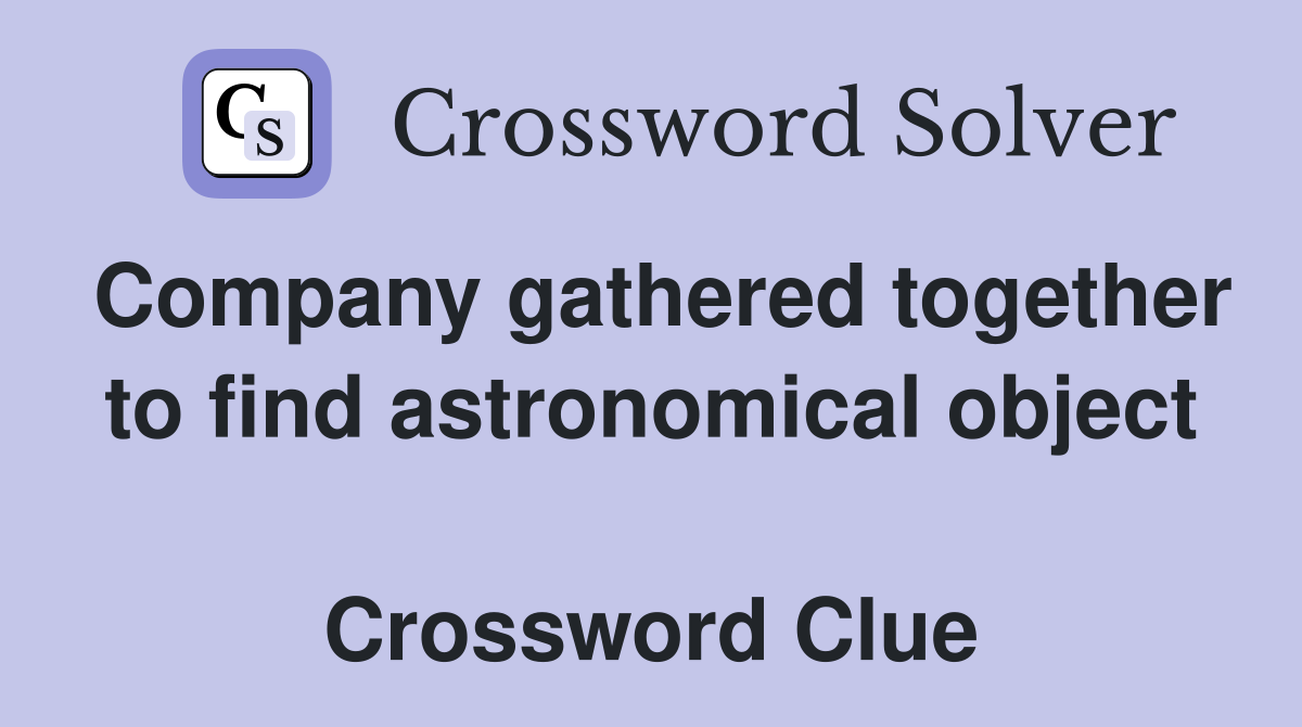 Company gathered together to find astronomical object  Crossword Clue
