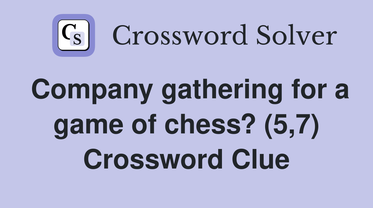 Company gathering for a game of chess? (5,7) Crossword Clue