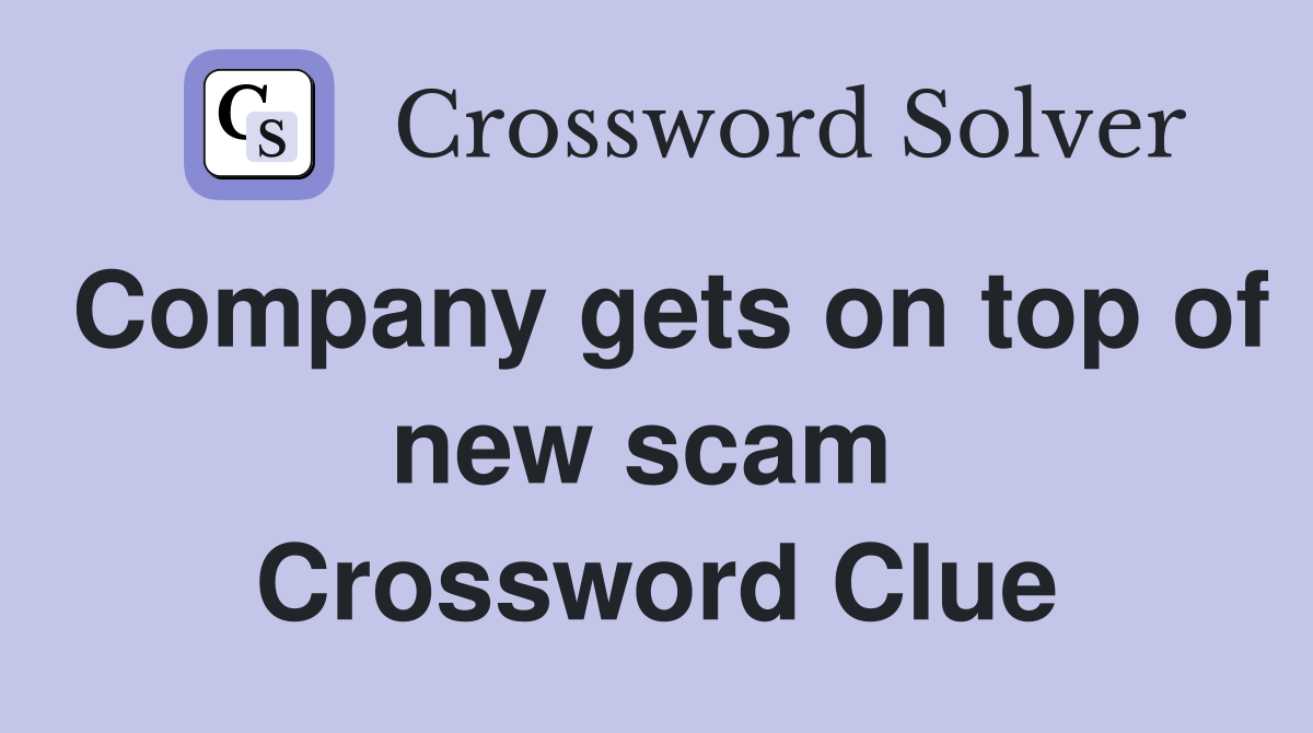 Company gets on top of new scam  Crossword Clue