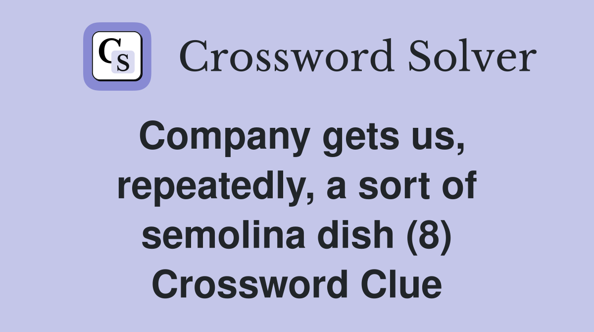 Company gets us, repeatedly, a sort of semolina dish (8) Crossword Clue