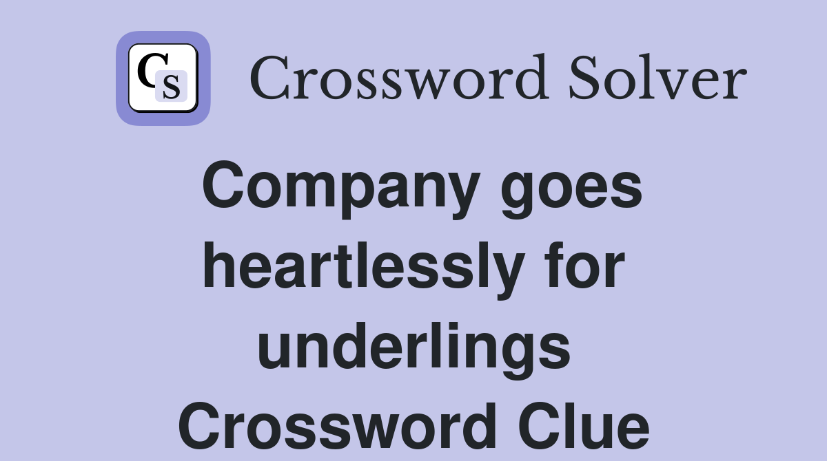 Company goes heartlessly for underlings Crossword Clue