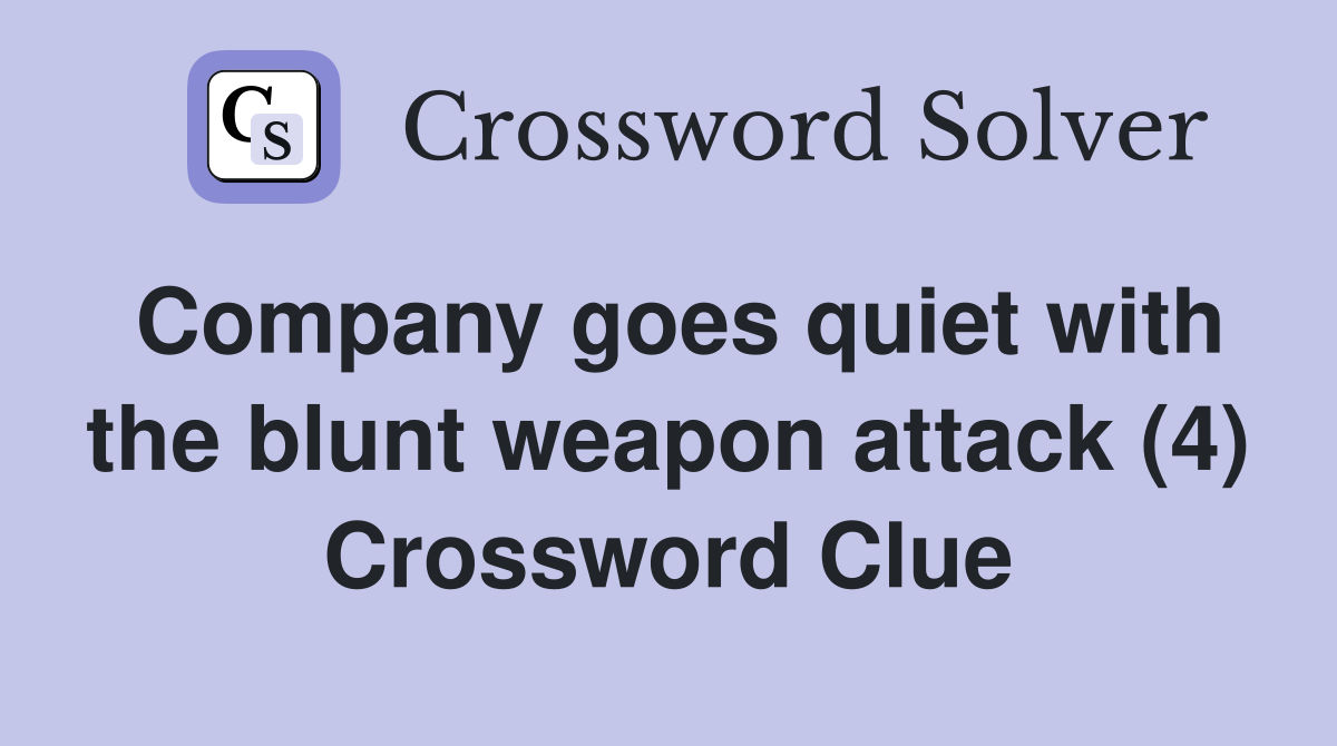 Company goes quiet with the blunt weapon attack (4) Crossword Clue