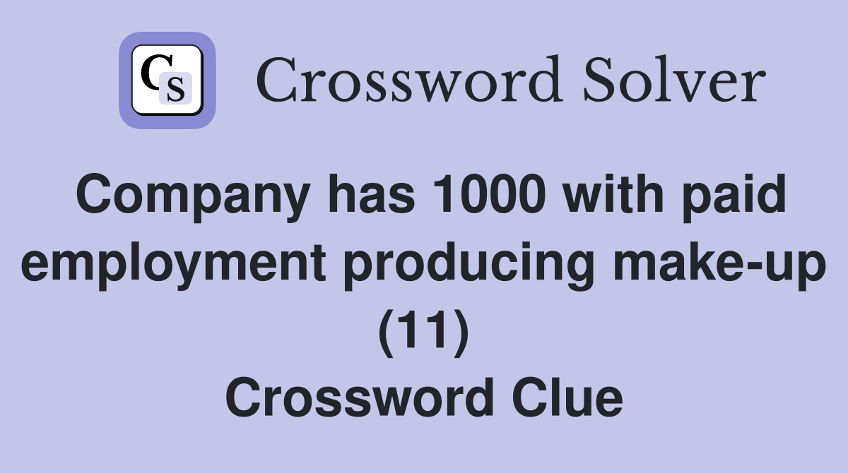 Company has 1000 with paid employment producing make-up (11) Crossword Clue