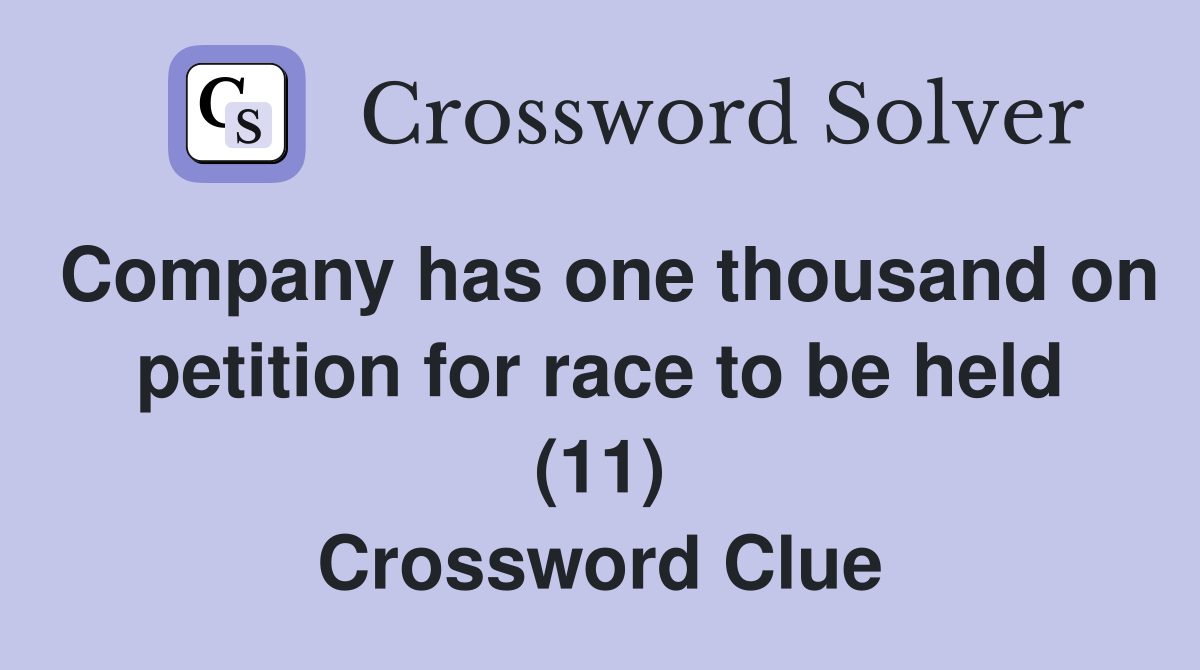 Company has one thousand on petition for race to be held (11) Crossword Clue