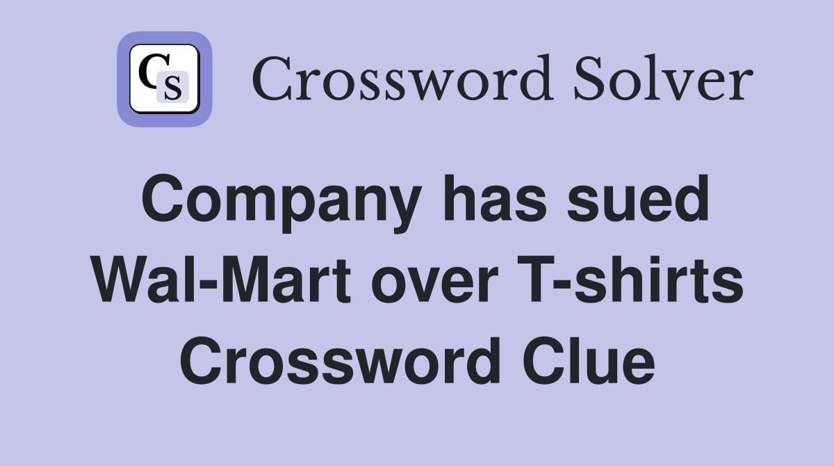 Company has sued Wal-Mart over T-shirts Crossword Clue