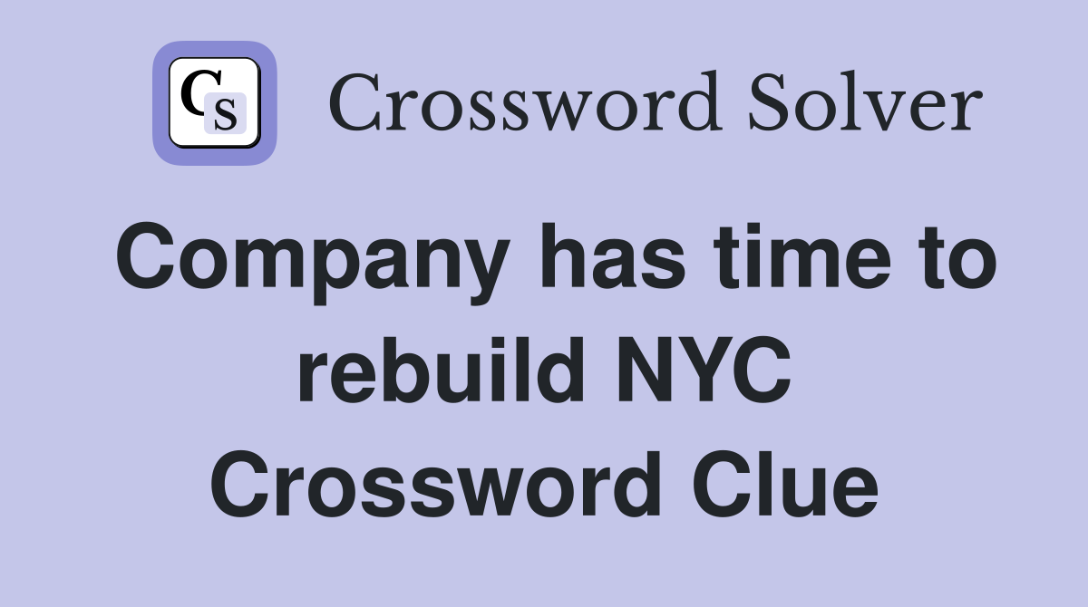 Company has time to rebuild NYC Crossword Clue