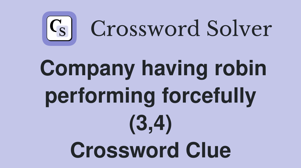 Company having robin performing forcefully (3,4) Crossword Clue