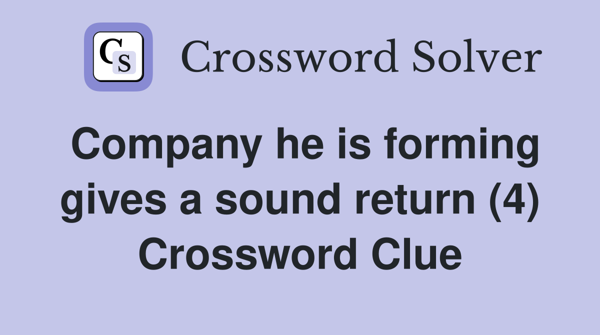 Company he is forming gives a sound return (4) Crossword Clue