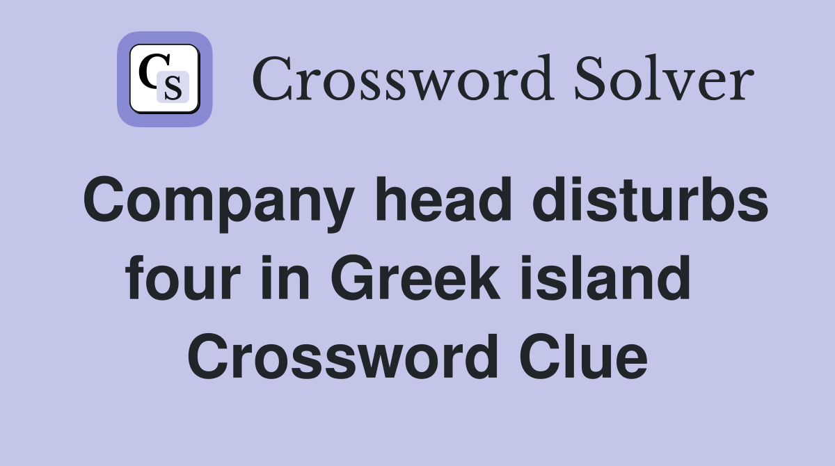 Company head disturbs four in Greek island  Crossword Clue