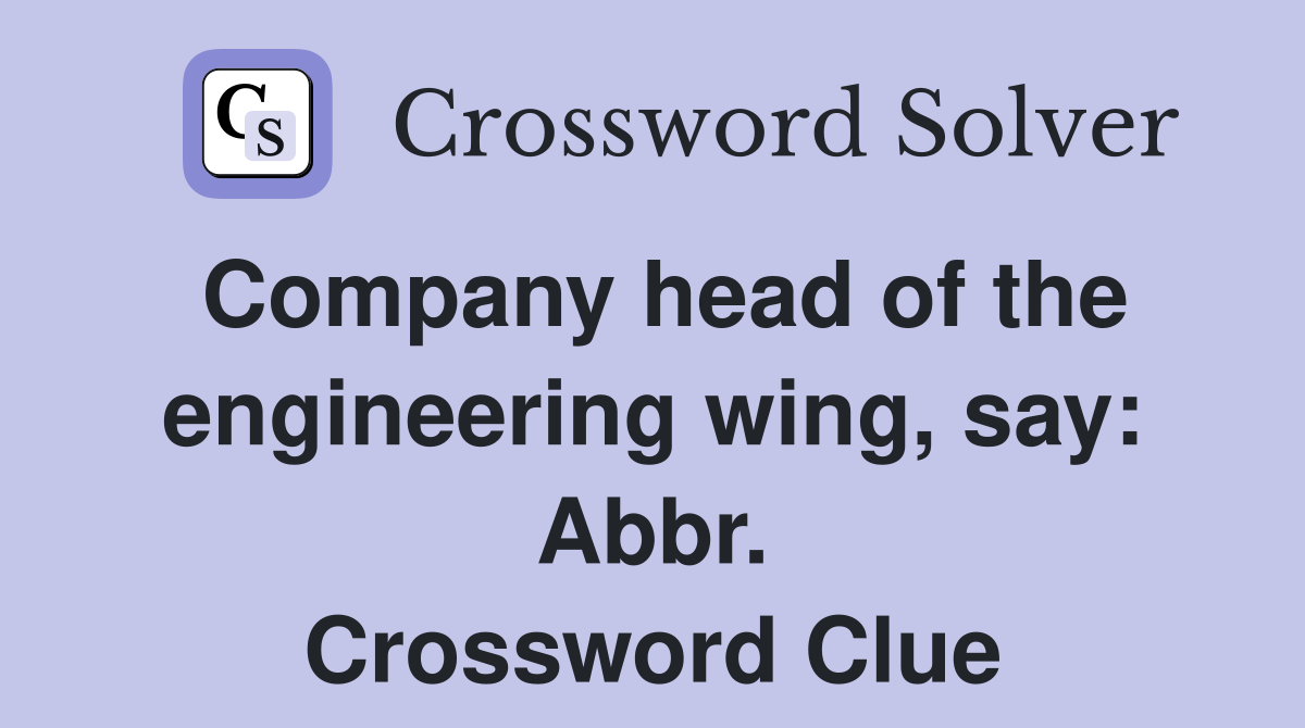 Company head of the engineering wing, say: Abbr. Crossword Clue